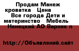 Продам Манеж кроватка › Цена ­ 2 000 - Все города Дети и материнство » Мебель   . Ненецкий АО,Варнек п.